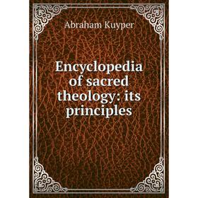 

Книга Encyclopedia of sacred theology: its principles. Abraham Kuyper