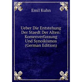

Книга Ueber Die Entstehung Der Staedt Der Alten: Komenverfassung Und Synoikismos (German Edition). Emil Kuhn