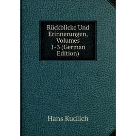 

Книга Rückblicke Und Erinnerungen, Volumes 1-3 (German Edition). Hans Kudlich