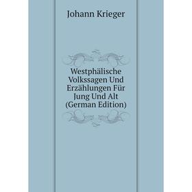 

Книга Westphälische Volkssagen Und Erzählungen Für Jung Und Alt (German Edition). Johann Krieger