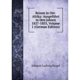 

Книга Reisen in Ost-Afrika: Ausgeführt in Den Jahren 1837-1855, Volume 1 (German Edition). Johann Ludwig Krapf