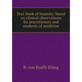 

Книга Text-book of insanity: based on clinical observations for practitioners and students of medicine. R. von Krafft-Ebing