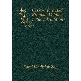 

Книга Cesko-Moravská Kronika, Volume 7 (Slovak Edition). Karel Vladislav Zap