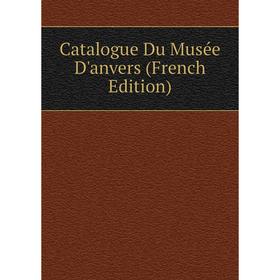 

Книга Catalogue Du Musée D'anvers (French Edition)