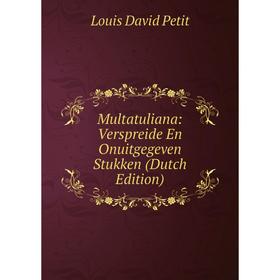 

Книга Multatuliana: Verspreide En Onuitgegeven Stukken