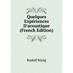 

Книга Quelques Expériences D'acoustique (French Edition). Rudolf König