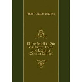 

Книга Kleine schriften Zur Geschichte: Politik Und Literatur