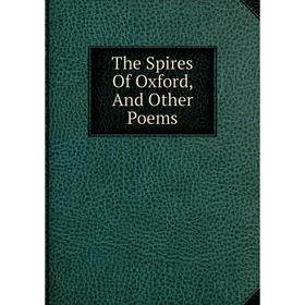 

Книга The Spires Of Oxford, And Other Poems