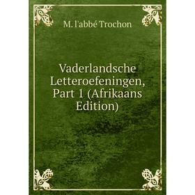

Книга Vaderlandsche Letteroefeningen, Part 1 (Afrikaans Edition). M. l'abbé Trochon