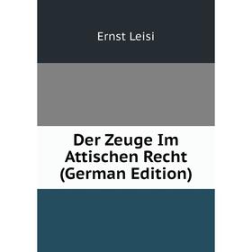 

Книга Der Zeuge Im Attischen Recht (German Edition). Ernst Leisi