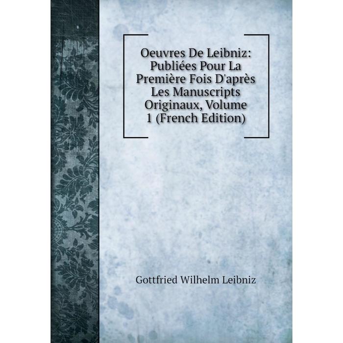 фото Книга oeuvres de leibniz: publiées pour la première fois d'après les manuscripts originaux, volume 1 nobel press