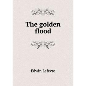

Книга The golden flood. Edwin Lefevre