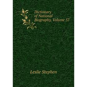 

Книга Dictionary of National Biography, Volume 57. Leslie Stephen