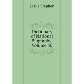 

Книга Dictionary of National Biography, Volume 50. Leslie Stephen