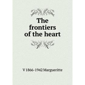 

Книга The frontiers of the heart. V 1866-1942 Margueritte