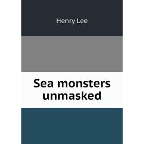 

Книга Sea monsters unmasked. Henry Lee