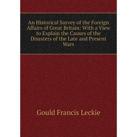 

Книга An Historical Survey of the Foreign Affairs of Great Britain: With a View to Explain the Causes of the Disasters of the Late and Present Wars