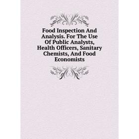 

Книга Food Inspection And Analysis. For The Use Of Public Analysts, Health Officers, Sanitary Chemists, And Food Economists