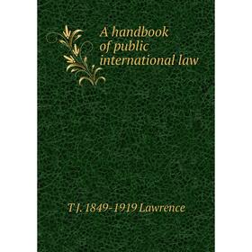

Книга A handbook of public international law. T J. 1849-1919 Lawrence