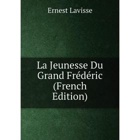 

Книга La Jeunesse Du Grand Frédéric