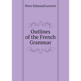 

Книга Outlines of the French Grammar