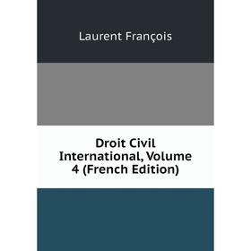 

Книга Droit Civil International, Volume 4 (French Edition). Laurent François