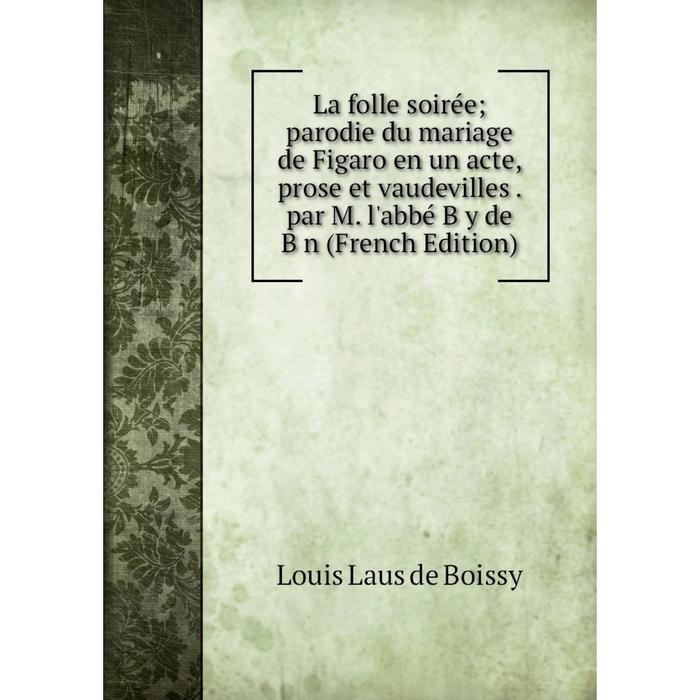 фото Книга la folle soirée; parodie du mariage de figaro en un acte, prose et vaudevilles. par m. l'abbé b y de b n nobel press