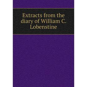 

Книга Extracts from the diary of William C. Lobenstine