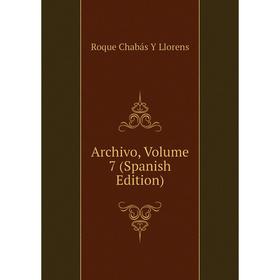 

Книга Archivo, Volume 7 (Spanish Edition). Roque Chabás Y Llorens