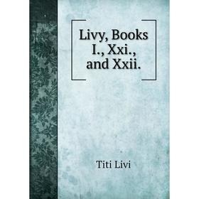 

Книга Livy, Books I, Xxi, and Xxii