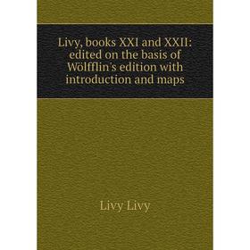 

Книга Livy, books XXI and XXII: edited on the basis of Wölfflin's edition with introduction and maps