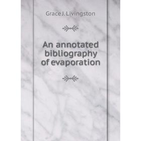 

Книга An annotated bibliography of evaporation. Grace J. Livingston