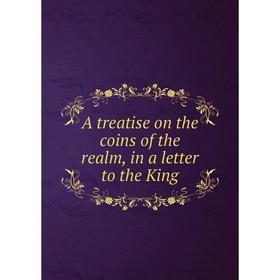 

Книга A treatise on the coins of the realm, in a letter to the King