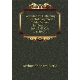 

Книга Formulae for Obtaining from Ordinary Bond Tables Values for Bonds . from 3.01 O/o to 6.50 O/o. Arthur Shepard Little