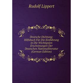

Книга Deutsche Dichtung: Hilfsbuch Für Die Einführung in Die Wichtigsten Erscheinungen Der Deutschen Nationalliteratur (German Edition). Rudolf Lipper
