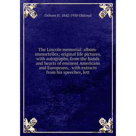 

Книга The Lincoln Memorial: Album-Immortelles: Original Life Pictures, with Autographs, from the Hands and Hearts of Eminent Americans and Europeans