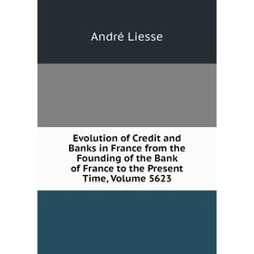 

Книга Evolution of Credit and Banks in France from the Founding of the Bank of France to the Present Time