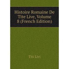 

Книга Histoire Romaine De Tite Live, Volume 8