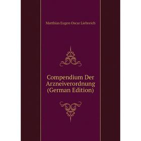 

Книга Compendium Der Arzneiverordnung (German Edition). Matthias Eugen Oscar Liebreich