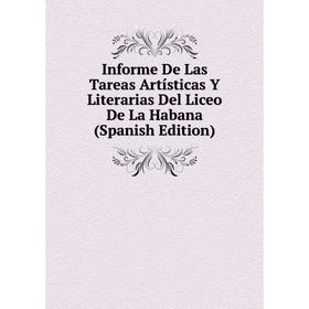 

Книга Informe De Las Tareas Artísticas Y Literarias Del Liceo De La Habana