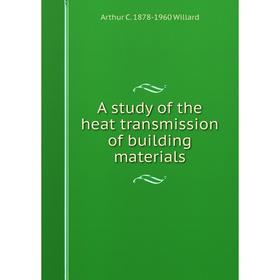 

Книга A study of the heat transmission of building materials
