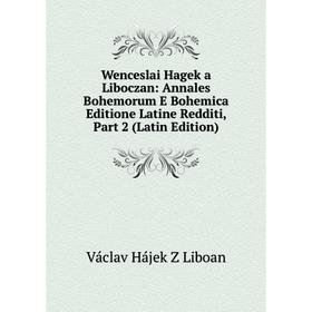 

Книга Wenceslai Hagek a Liboczan: Annales Bohemorum E Bohemica Editione Latine Redditi