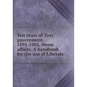 

Книга Ten years of Tory government, 1895-1905, Home affairs