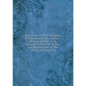 

Книга Special Rules On Cataloging, To Supplement A.l.a. Rules-advance Edition