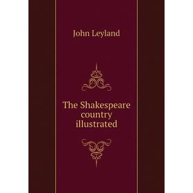 

Книга The Shakespeare country illustrated. John Leyland