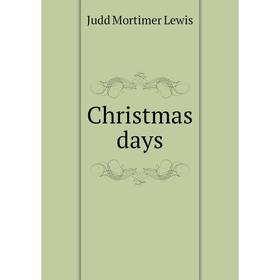 

Книга Christmas days. Judd Mortimer Lewis