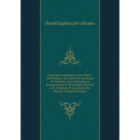 

Книга Esquisses Littéraires, Ou, Précis Méthodique De L'histoire Ancienne Et Moderne Des Littératures Européennes Et Orientales Destiné a La Jeunesse