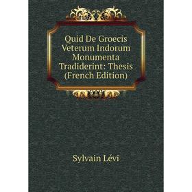 

Книга Quid De Groecis Veterum Indorum Monumenta Tradiderint: Thesis (French Edition). Sylvain Lévi