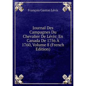 

Книга Journal Des Campagnes Du Chevalier De Lévis: En Canada De 1756 À 1760, Volume 8