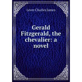 

Книга Gerald Fitzgerald, the chevalier: a novel. Lever Charles James